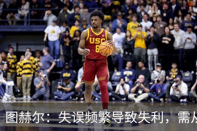 图赫尔：失误频繁导致失利，需从中学习